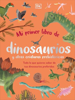 cover image of Mi primer libro de dinosaurios y otras criaturas prehistóricas
